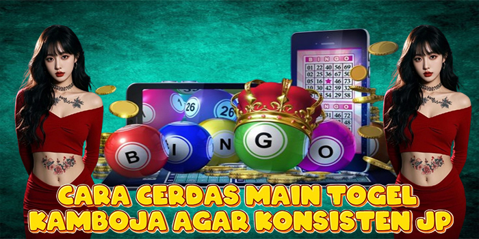 Cara Cerdas Main Togel Kamboja Agar Konsisten JP
